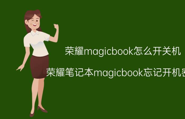 荣耀magicbook怎么开关机 荣耀笔记本magicbook忘记开机密码？